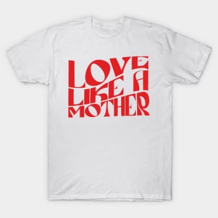 Love Like A Mother T-Shirt